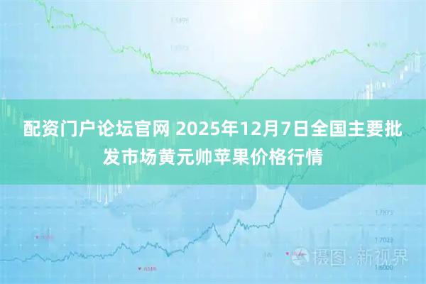 配资门户论坛官网 2025年12月7日全国主要批发市场黄元帅苹果价格行情